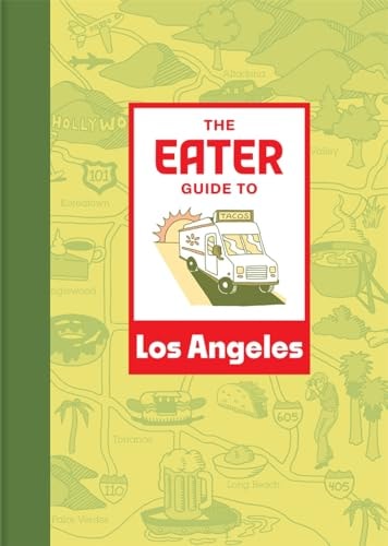 The Eater Guide to Los Angeles (Eater City Guide)
