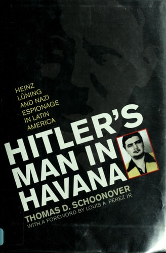 Hitler's Man in Havana: Heinz Luning and Nazi Espionage in Latin America