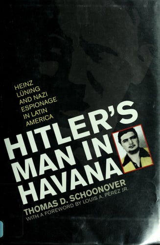 Hitler's Man in Havana: Heinz Luning and Nazi Espionage in Latin America