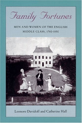 Family Fortunes: Men and Women of the English Middle Class, 1780-1850 (Women in Culture and Society)
