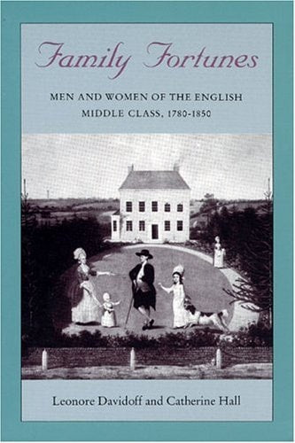 Family Fortunes: Men and Women of the English Middle Class, 1780-1850 (Women in Culture and Society)
