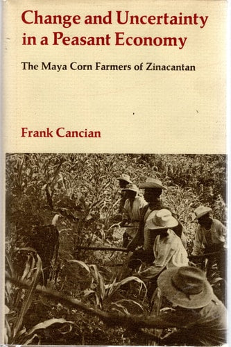 Change and Uncertainty in a Peasant Economy: The Maya Corn Farmers of Zinacantan