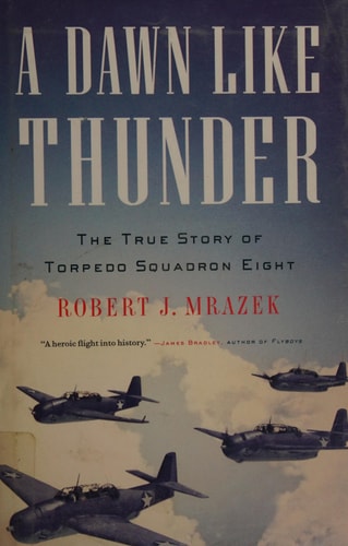 A Dawn Like Thunder: The True Story of Torpedo Squadron Eight