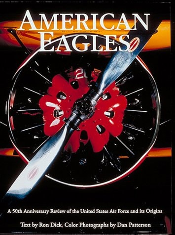 American Eagles: A History of the United States Air Force, Featuring the Collection of the U.S. Air Force Museum