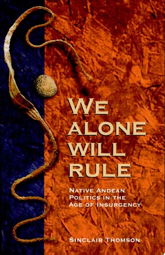 We Alone Will Rule: Native Andean Politics in the Age of Insurgency (Living in Latin America)