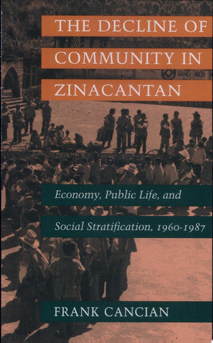 The Decline of Community in Zinacantan: Economy, Public Life, and Social Stratification, 1960-1987