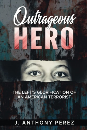 Outrageous Hero: The Left's Glorification of an American Terrorist; Joanne Chesimard, aka Assata Shakur
