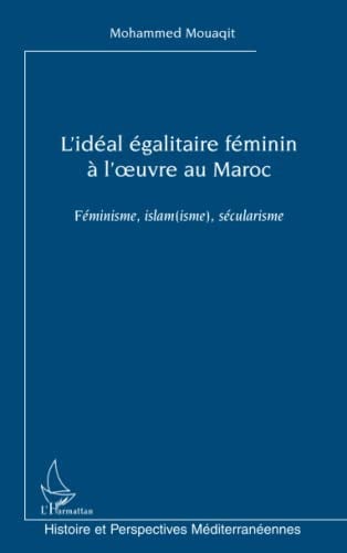 L'idéal égalitaire féminin à l'oeuvre au Maroc: Féminisme, islam(isme), sécularisme (French Edition)