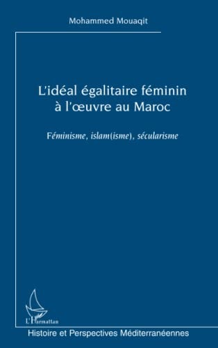 L'idéal égalitaire féminin à l'oeuvre au Maroc: Féminisme, islam(isme), sécularisme (French Edition)