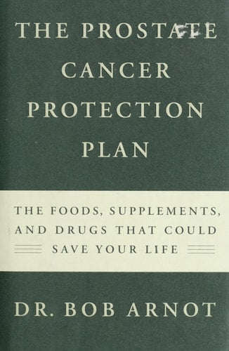 The Prostate Cancer Protection Plan: The Powerful Foods, Supplements, and Drugs That Could Save Your Life