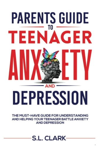 Parents Guide to Teenager Anxiety and Depression: The Must-Have Guide for Understanding and Helping your Teenager Battle Anxiety and Depression