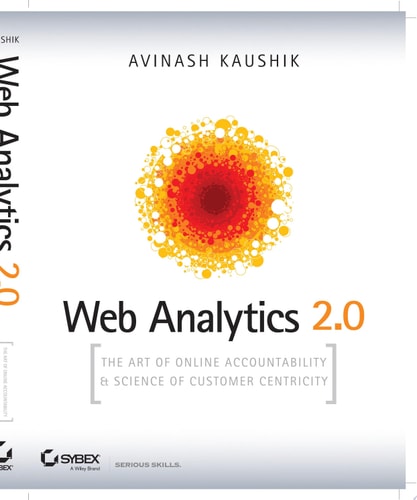 Web Analytics 2.0: The Art of Online Accountability and Science of Customer Centricity