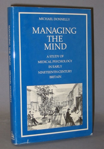 Managing the Mind: A Study of Medical Psychology in Early Nineteenth Century Britain