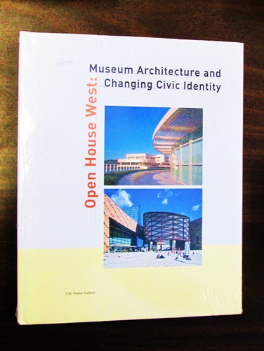 Open house west: Museum architecture and changing civic identity : Fisher Gallery, University of Southern California, March 10-April 24, 1999