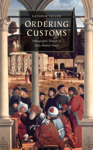 Ordering Customs: Ethnographic Thought in Early Modern Venice (The Early Modern Exchange)