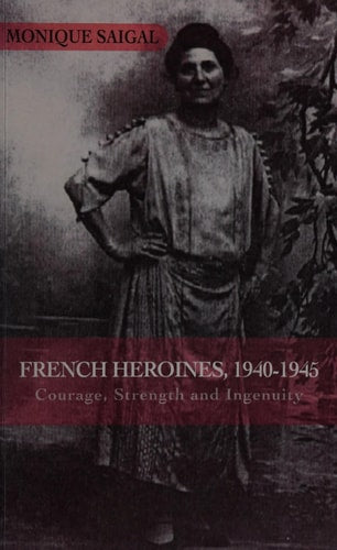 French Heroines 1940-1945 Courage, Strength, and Ingenuity