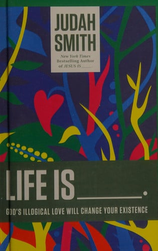 Life Is _____.: God's Illogical Love Will Change Your Existence