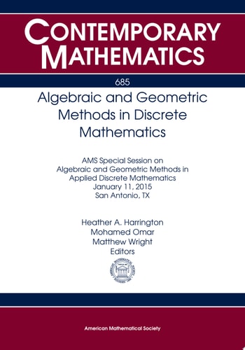 Algebraic and Geometric Methods in Discrete Mathematics: Ams Special Session on Algebraic and Geometric Methods in Applied Discrete Mathematics, ... San Antonio, Tx (Contemporary Mathematics)