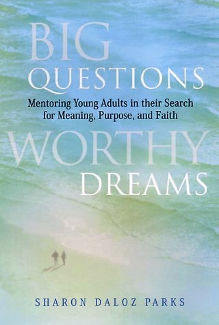 Big Questions, Worthy Dreams: Mentoring Young Adults in Their Search for Meaning, Purpose, and Faith