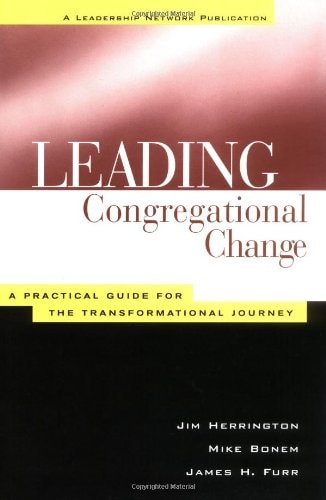 Leading Congregational Change : A Practical Guide for the Transformational Journey