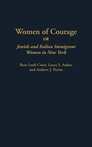 Women of Courage: Jewish and Italian Immigrant Women in New York (Contributions in Women's Studies)