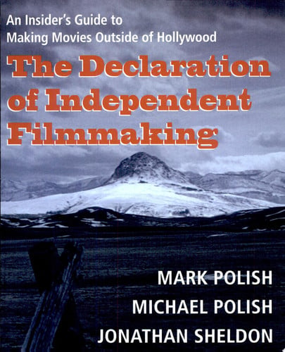 The Declaration of Independent Filmmaking: An Insider's Guide to Making Movies Outside of Hollywood