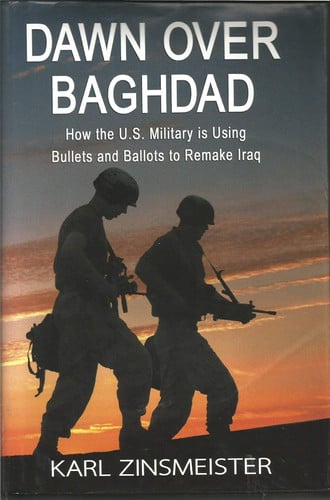 Dawn over Baghdad: How the U. S Military is Using Bullets and Ballots to Remake Iraq