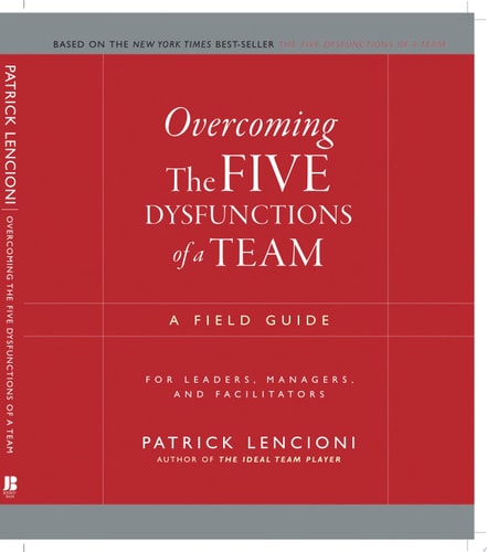 Overcoming the Five Dysfunctions of a Team: A Field Guide for Leaders, Managers, and Facilitators (J-B Lencioni Series)