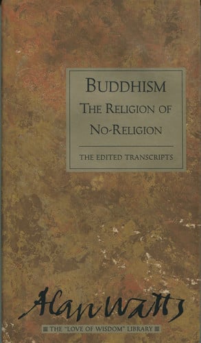 Buddhism: The Religion of No-Religion (Alan Watts Love of Wisdom Library)