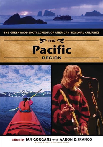 The Pacific Region: The Greenwood Encyclopedia of American Regional Cultures (Volume 5)