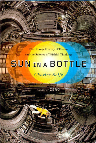Sun in a Bottle: The Strange History of Fusion and the Science of Wishful Thinking
