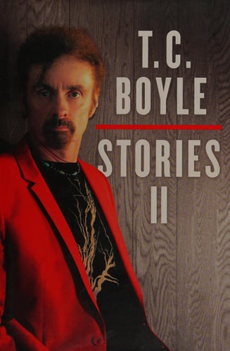 T. C. Boyle Stories II: The Collected Stories of T. Coraghessan Boyle