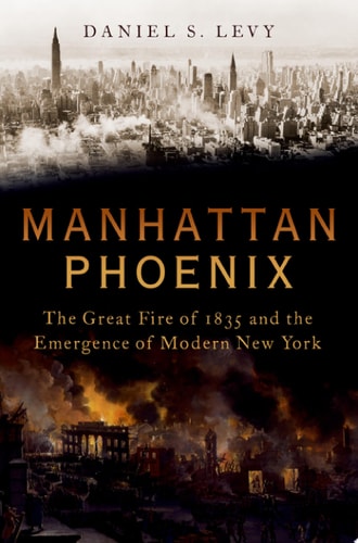 Manhattan Phoenix: The Great Fire of 1835 and the Emergence of Modern New York