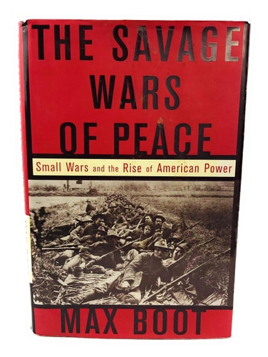 The Savage Wars Of Peace: Small Wars And The Rise Of American Power