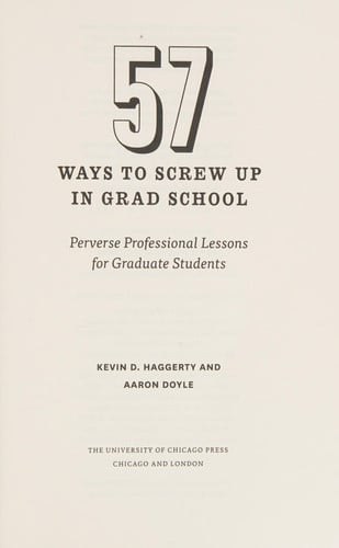 57 Ways to Screw Up in Grad School: Perverse Professional Lessons for Graduate Students (Chicago Guides to Academic Life)