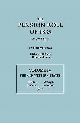 The Pension Roll of 1835. In Four Volumes. Volume IV: The Mid-Western States: Illinois, Indiana, Michigan, Missouri, Ohio. With an INDEX to all Four Volumes
