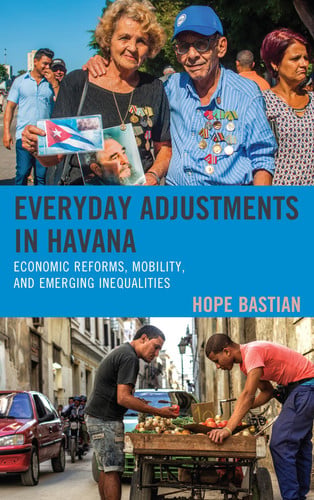 Everyday Adjustments in Havana: Economic Reforms, Mobility, and Emerging Inequalities (Lexington Studies on Cuba)