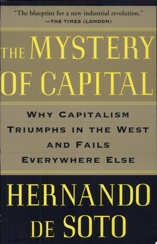 The Mystery of Capital: Why Capitalism Triumphs in the West and Fails Everywhere Else