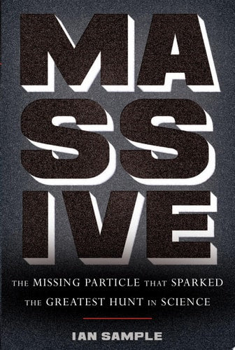 Massive: The Missing Particle That Sparked the Greatest Hunt in Science