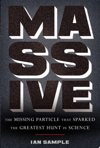 Massive: The Missing Particle That Sparked the Greatest Hunt in Science