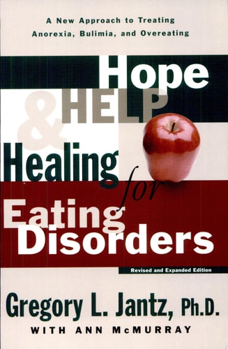 Hope, Help, and Healing for Eating Disorders: A New Approach to Treating Anorexia, Bulimia, and Overeating