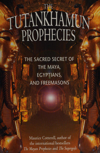 The Tutankhamun Prophecies: The Sacred Secret of the Maya, Egyptians, and Freemasons
