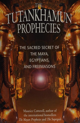 The Tutankhamun Prophecies: The Sacred Secret of the Maya, Egyptians, and Freemasons