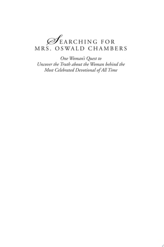 Searching for Mrs. Oswald Chambers: One Woman's Quest to Uncover the Truth about the Woman behind the Most Celebrated Devotional of ...