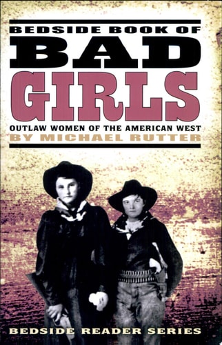 Bedside Book of Bad Girls: Outlaw Women of the American West (Bedside Reader)