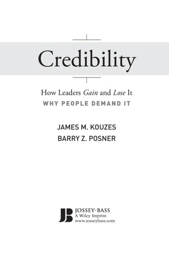 Credibility: How Leaders Gain and Lose It, Why People Demand It