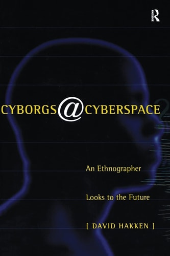 Cyborgs@Cyberspace?: An Ethnographer Looks to the Future