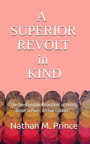 A Superior Revolt in Kind: The Inestimable Anarchies of Artist, Boxer & Poet, Arthur Cravan