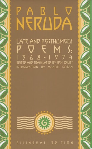 Late and Posthumous Poems, 1968-1974: Bilingual Edition (Neruda, Pablo)