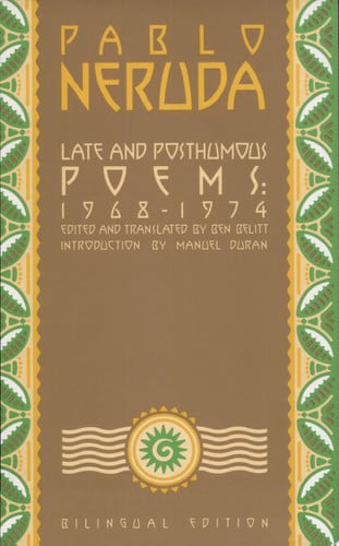 Late and Posthumous Poems, 1968-1974: Bilingual Edition (Neruda, Pablo)